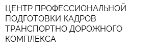 ЦЕНТР ПРОФЕССИОНАЛЬНОЙ ПОДГОТОВКИ КАДРОВ ТРАНСПОРТНО-ДОРОЖНОГО КОМПЛЕКСА