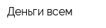 Деньги всем