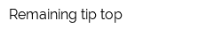 Remaining tip top
