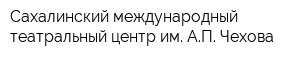 Сахалинский международный театральный центр им АП Чехова