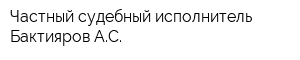 Частный судебный исполнитель Бактияров АС