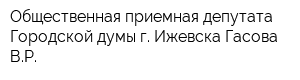 Общественная приемная депутата Городской думы г Ижевска Гасова ВР