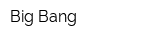 Big Bang