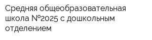 Средняя общеобразовательная школа  2025 с дошкольным отделением