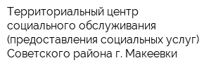 Территориальный центр социального обслуживания (предоставления социальных услуг) Советского района г Макеевки