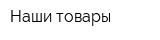 Наши товары