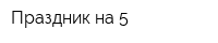 Праздник на 5