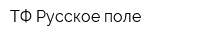 ТФ Русское поле
