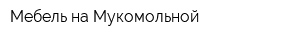 Мебель на Мукомольной