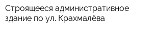 Строящееся административное здание по ул Крахмалёва