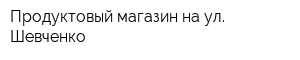 Продуктовый магазин на ул Шевченко