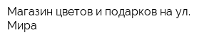 Магазин цветов и подарков на ул Мира