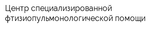 Центр специализированной фтизиопульмонологической помощи