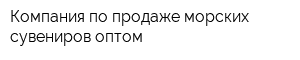 Компания по продаже морских сувениров оптом