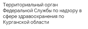 Территориальный орган Федеральной Службы по надзору в сфере здравоохранения по Курганской области