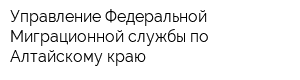 Управление Федеральной Миграционной службы по Алтайскому краю