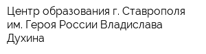 Центр образования г Ставрополя им Героя России Владислава Духина