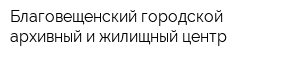 Благовещенский городской архивный и жилищный центр