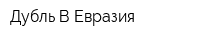 Дубль В Евразия