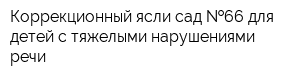 Коррекционный ясли-сад  66 для детей с тяжелыми нарушениями речи