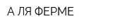 А ЛЯ ФЕРМЕ