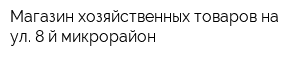 Магазин хозяйственных товаров на ул 8-й микрорайон