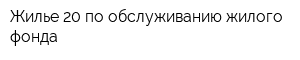 Жилье-20 по обслуживанию жилого фонда