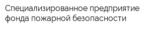 Специализированное предприятие фонда пожарной безопасности