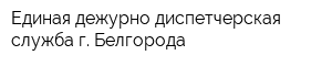 Единая дежурно-диспетчерская служба г Белгорода