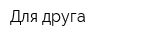 Для друга