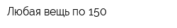 Любая вещь по 150