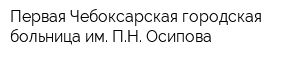 Первая Чебоксарская городская больница им ПН Осипова