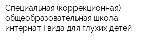 Специальная (коррекционная) общеобразовательная школа-интернат I вида для глухих детей