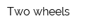 Two wheels