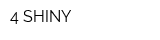 4 SHINY