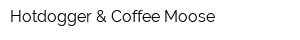 Hotdogger & Coffee Moose