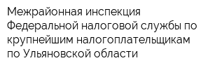 Межрайонная инспекция Федеральной налоговой службы по крупнейшим налогоплательщикам по Ульяновской области