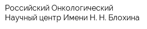 Российский Онкологический Научный центр Имени Н Н Блохина