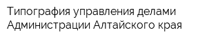 Типография управления делами Администрации Алтайского края