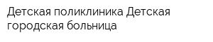 Детская поликлиника Детская городская больница