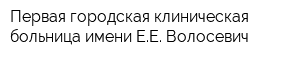 Первая городская клиническая больница имени ЕЕ Волосевич