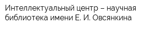 Интеллектуальный центр – научная библиотека имени Е И Овсянкина