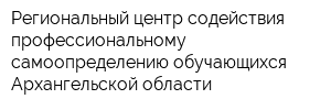 Региональный центр содействия профессиональному самоопределению обучающихся Архангельской области