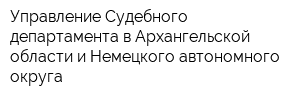 Управление Судебного департамента в Архангельской области и Немецкого автономного округа