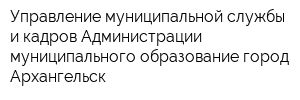 Управление муниципальной службы и кадров Администрации муниципального образование город Архангельск