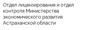 Отдел лицензирования и отдел контроля Министерства экономического развития Астраханской области