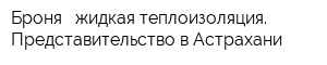 Броня - жидкая теплоизоляция Представительство в Астрахани