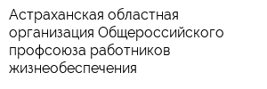 Астраханская областная организация Общероссийского профсоюза работников жизнеобеспечения