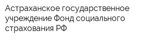 Астраханское государственное учреждение Фонд социального страхования РФ