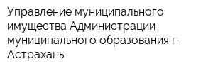 Управление муниципального имущества Администрации муниципального образования г Астрахань